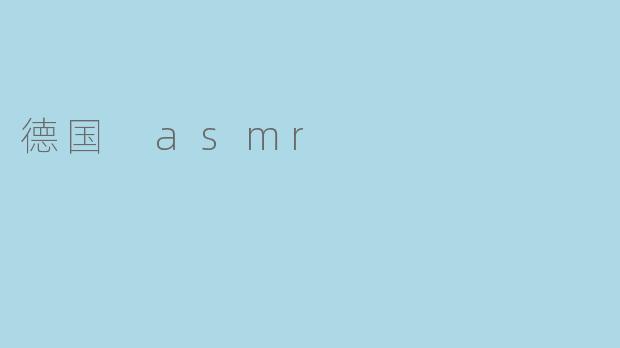 什么是德国ASMR?它有什么独特之处?